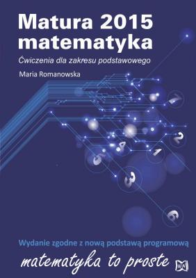 Matura 2015. Matematyka. wiczenia dla zakresu podstawowego - Romanowska Maria