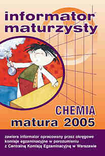 Informator maturzysty. Chemia. Matura 2005 - Centralna Komisja Egzaminacyjna W Warszawie