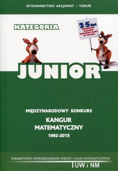 JUNIOR. Kangur matematyczny 1992-2015 -  Bobiski Z., Jdrzejewicz P., Krause A., Kamiski B., Makowski A., Mentzen M., Nodzyski P., Sendlewski A., witek A., Uscki M., Wysokiska-Pliszka M.