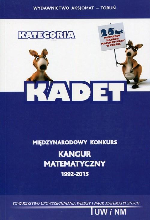 KADET.  Kangur matematyczny 1992-2015 -  Bobiski Z., Jdrzejewicz P., Krause A., Kamiski B., Makowski A., Mentzen M., Nodzyski P., Sendlewski A., witek A., Uscki M., Wysokiska-Pliszka M.