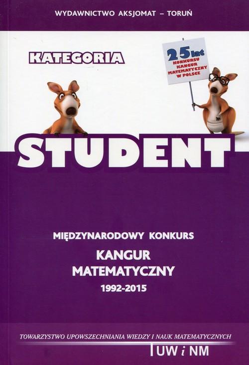 STUDENT. Kangur matematyczny 1992-2015 -  Bobiski Z., Jdrzejewicz P., Krause A., Kamiski B., Makowski A., Mentzen M., Nodzyski P., Sendlewski A., witek A., Uscki M., Wysokiska-Pliszka M.